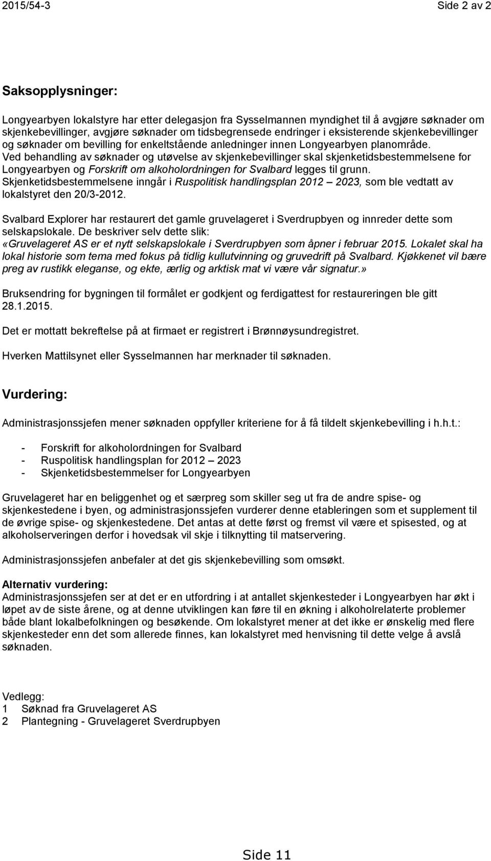 Ved behandling av søknader og utøvelse av skjenkebevillinger skal skjenketidsbestemmelsene for Longyearbyen og Forskrift om alkoholordningen for Svalbard legges til grunn.