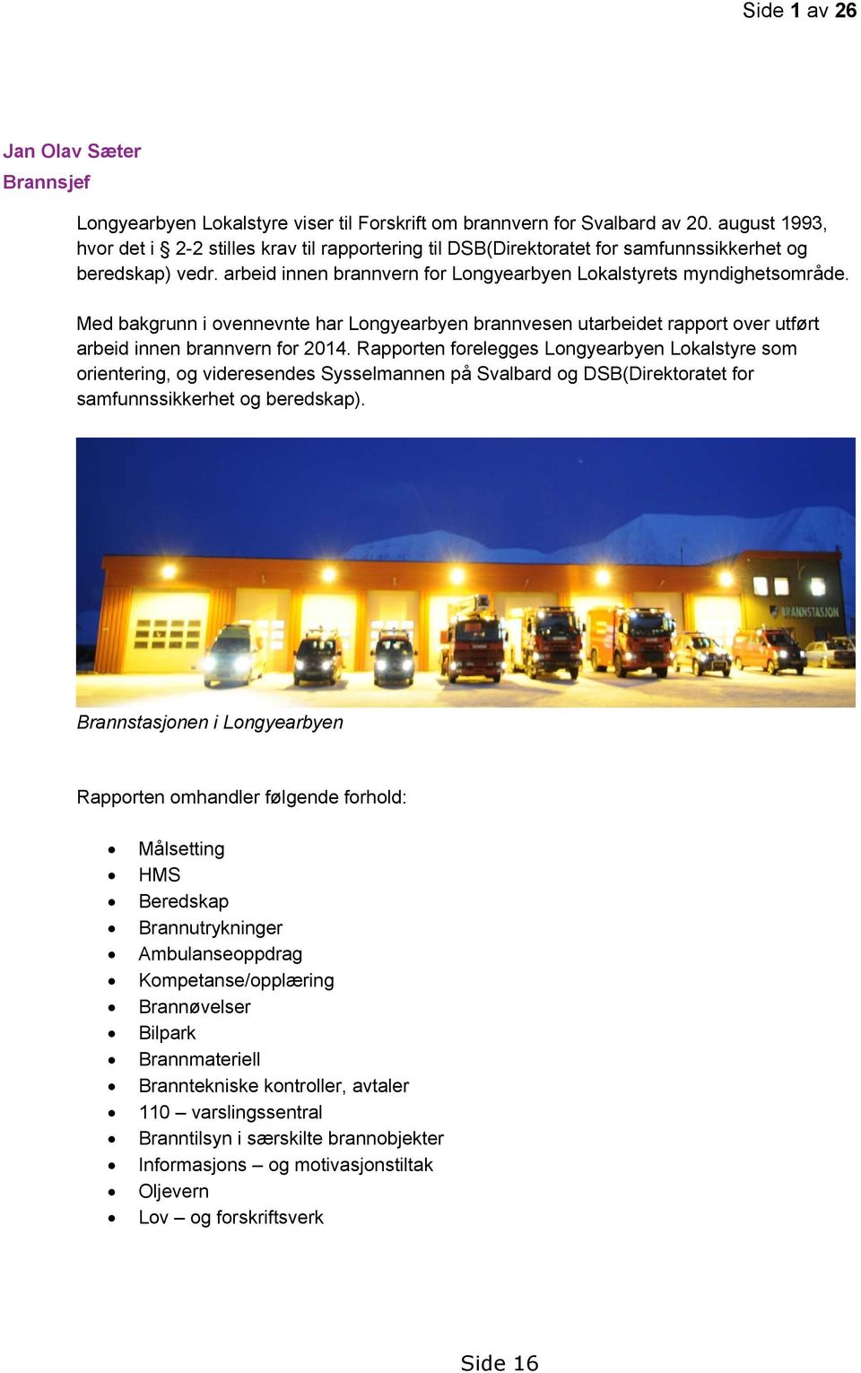 Med bakgrunn i ovennevnte har Longyearbyen brannvesen utarbeidet rapport over utført arbeid innen brannvern for 2014.