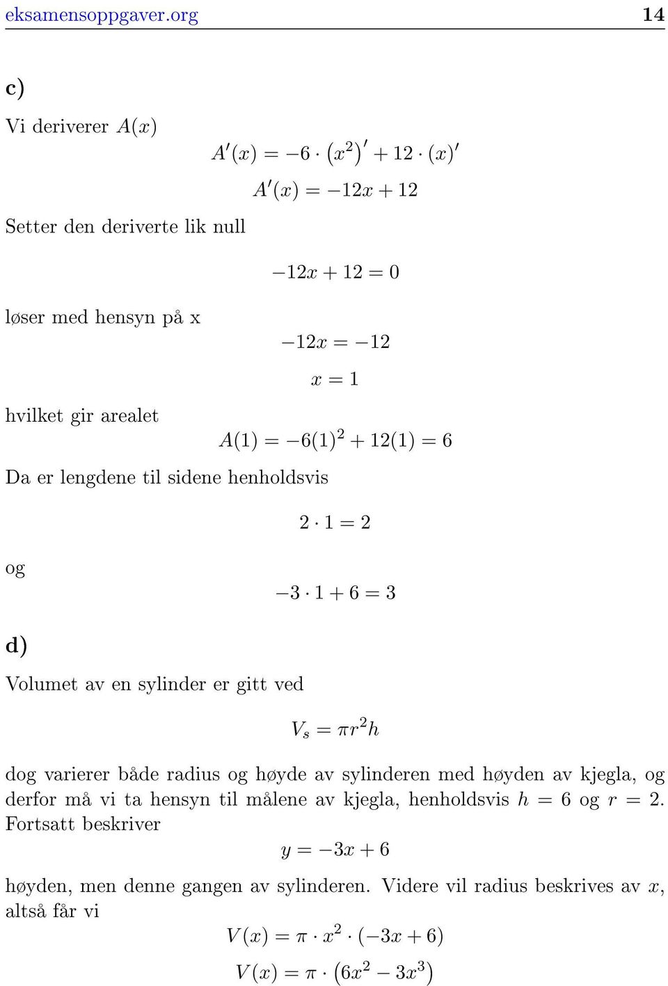 gir arealet A(1) = 6(1) 2 + 12(1) = 6 Da er lengdene til sidene henholdsvis 2 1 = 2 og 3 1 + 6 = 3 d) Volumet av en sylinder er gitt ved V s = πr 2 h dog