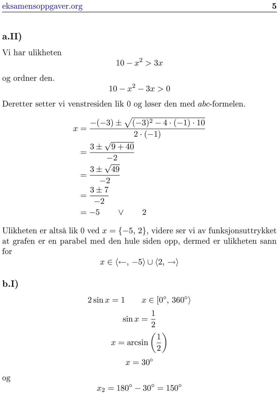 x = ( 3) ± ( 3) 2 4 ( 1) 10 2 ( 1) = 3 ± 9 + 40 2 = 3 ± 49 2 = 3 ± 7 2 = 5 2 Ulikheten er altså lik 0 ved x = { 5, 2},