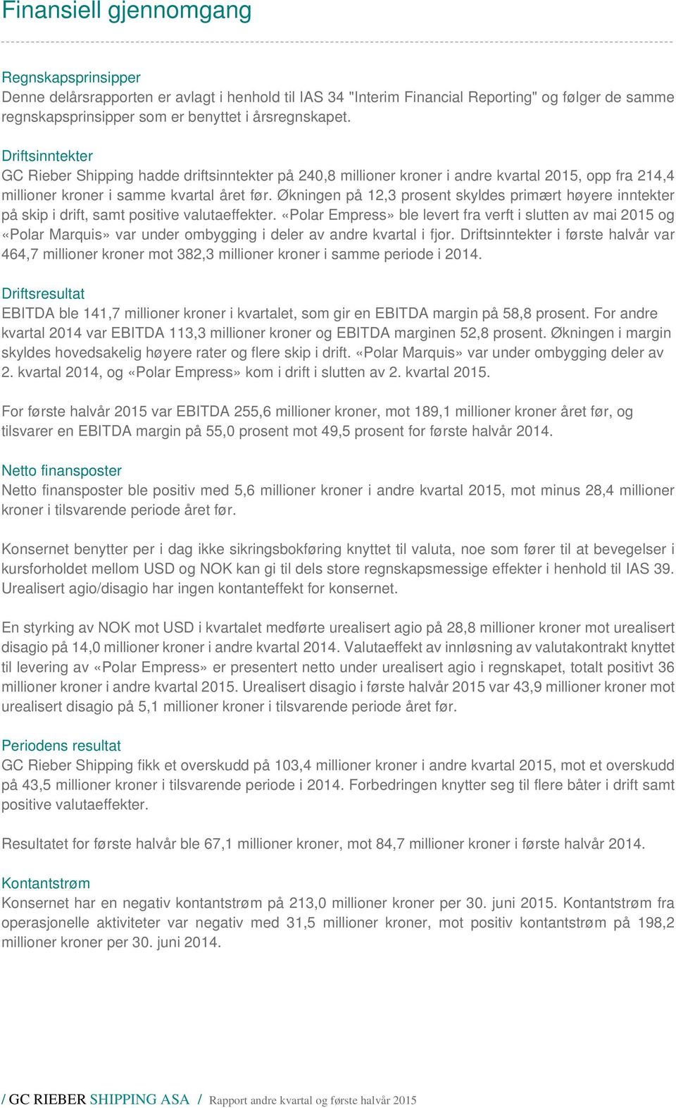 Økningen på 12,3 prosent skyldes primært høyere inntekter på skip i drift, samt positive valutaeffekter.