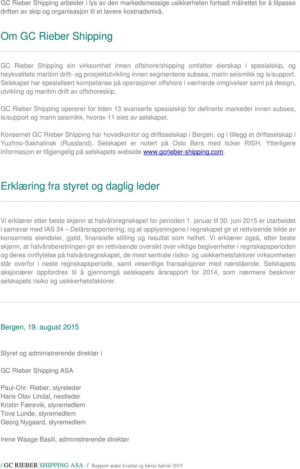 seismikk og is/support. Selskapet har spesialisert kompetanse på operasjoner offshore i værharde omgivelser samt på design, utvikling og maritim drift av offshoreskip.