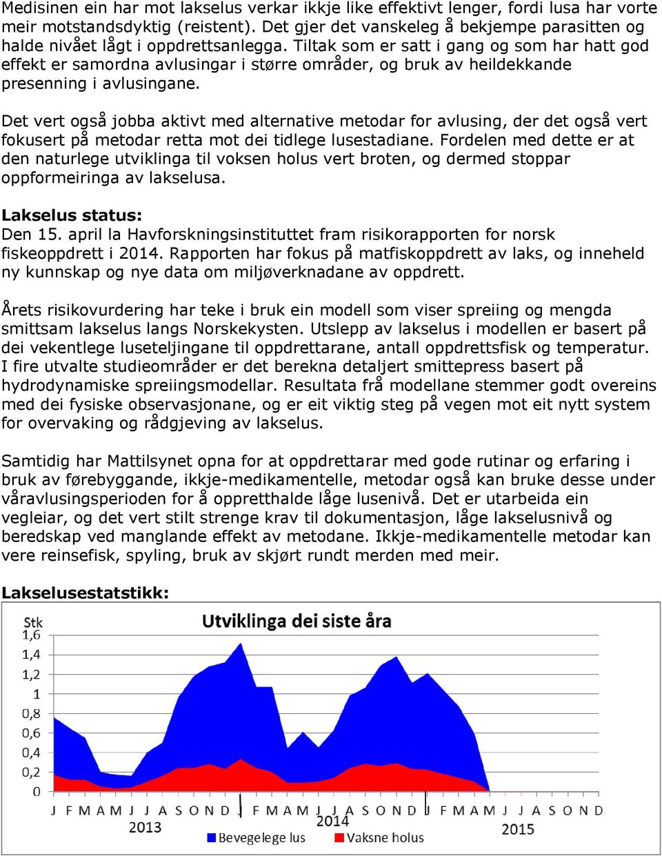 Tiltak som er satt i gang og som har hatt god effekt er samordna avlusingar i større områder, og bruk av heildekkande presenning i avlusingane.