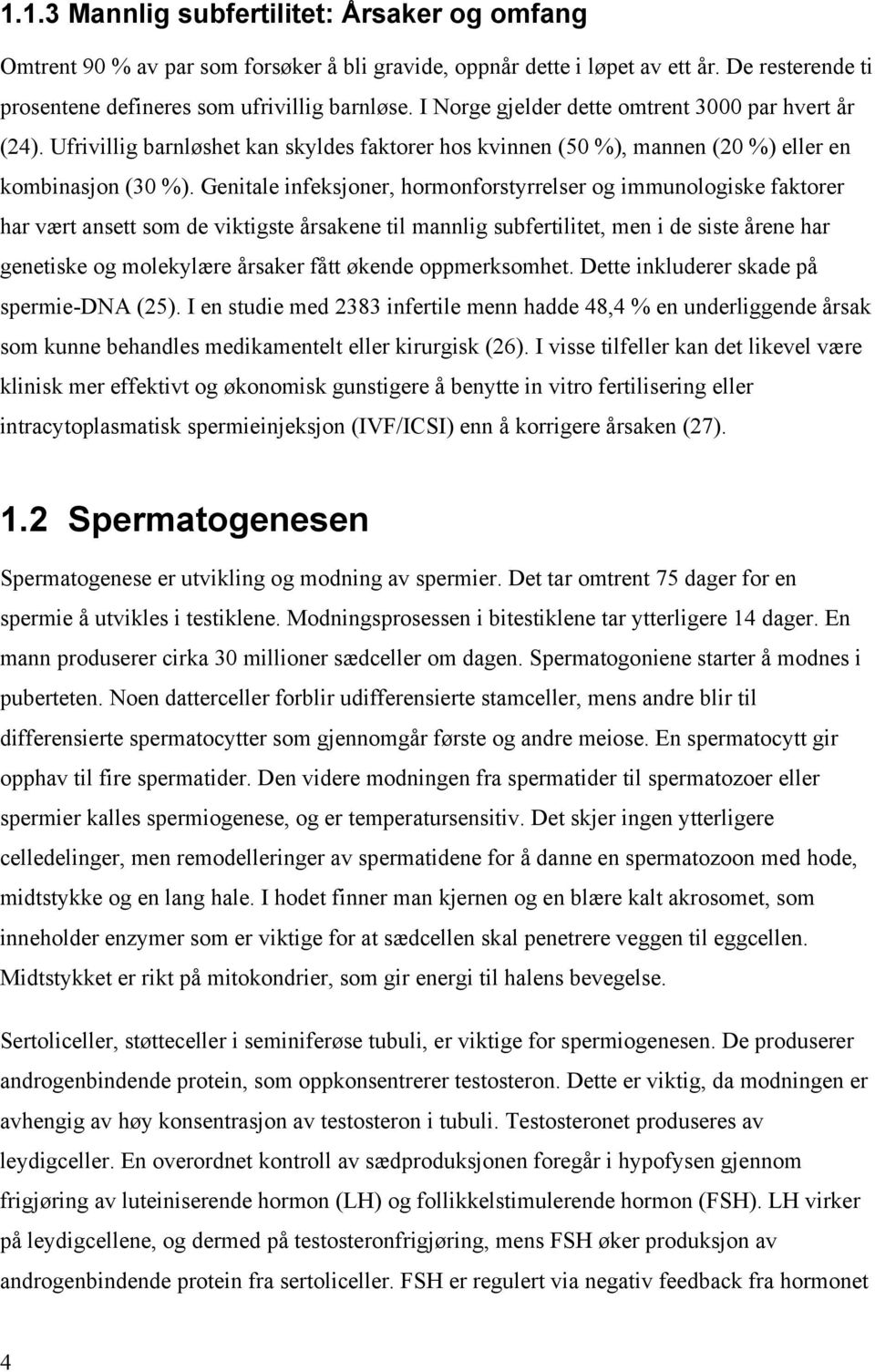 Genitale infeksjoner, hormonforstyrrelser og immunologiske faktorer har vært ansett som de viktigste årsakene til mannlig subfertilitet, men i de siste årene har genetiske og molekylære årsaker fått