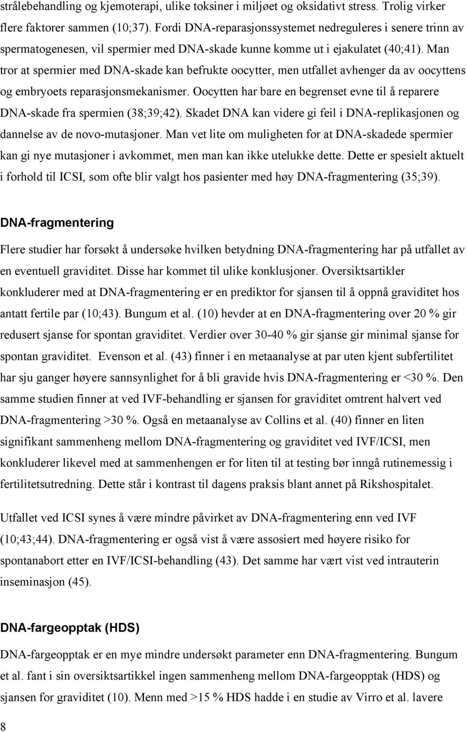 Man tror at spermier med DNA-skade kan befrukte oocytter, men utfallet avhenger da av oocyttens og embryoets reparasjonsmekanismer.