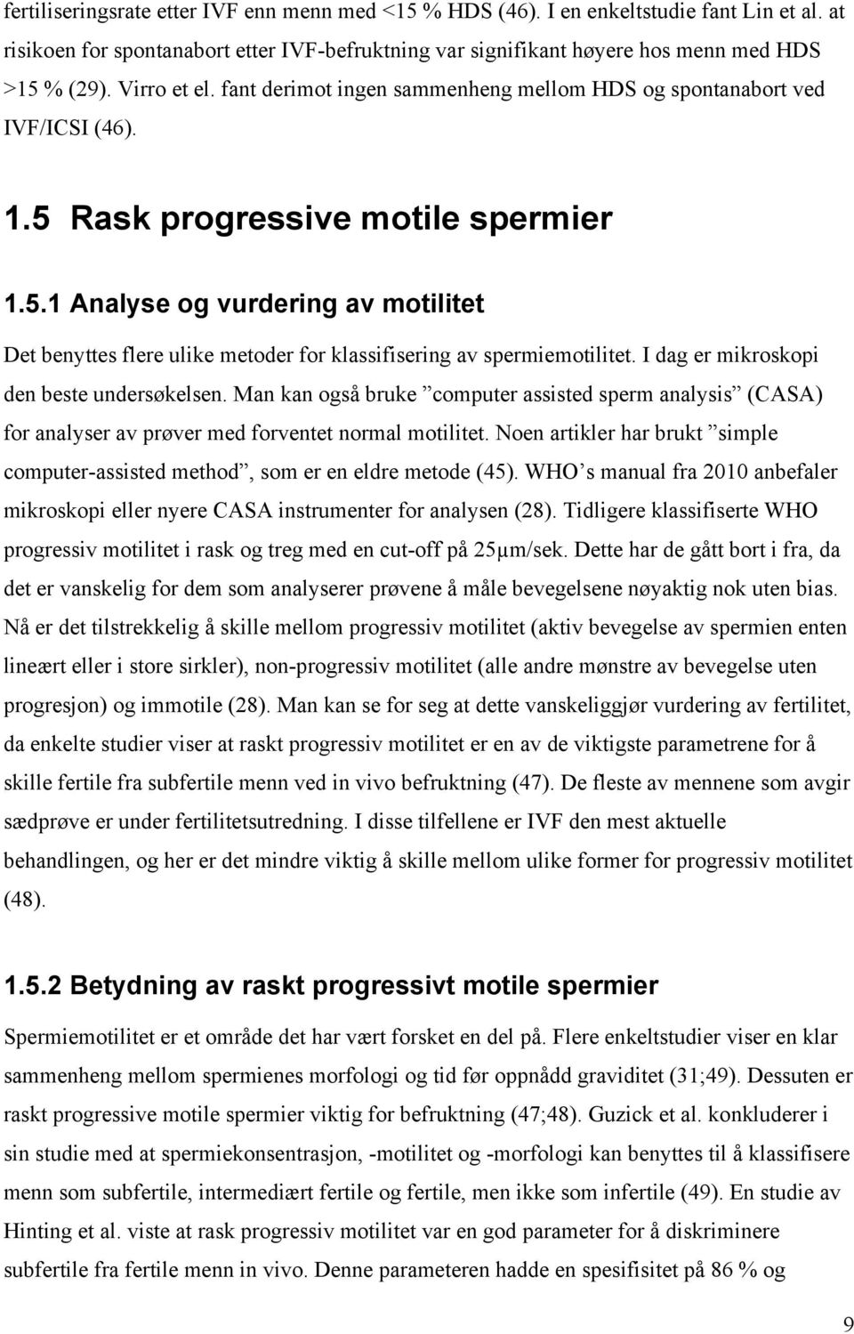 Rask progressive motile spermier 1.5.1 Analyse og vurdering av motilitet Det benyttes flere ulike metoder for klassifisering av spermiemotilitet. I dag er mikroskopi den beste undersøkelsen.