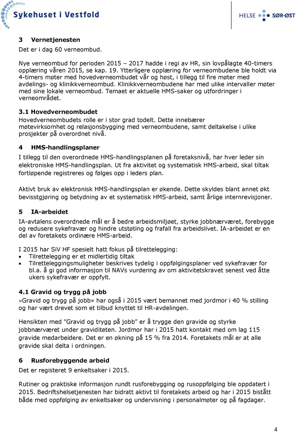 Klinikkverneombudene har med ulike intervaller møter med sine lokale verneombud. Temaet er aktuelle HMS-saker og utfordringer i verneområdet. 3.