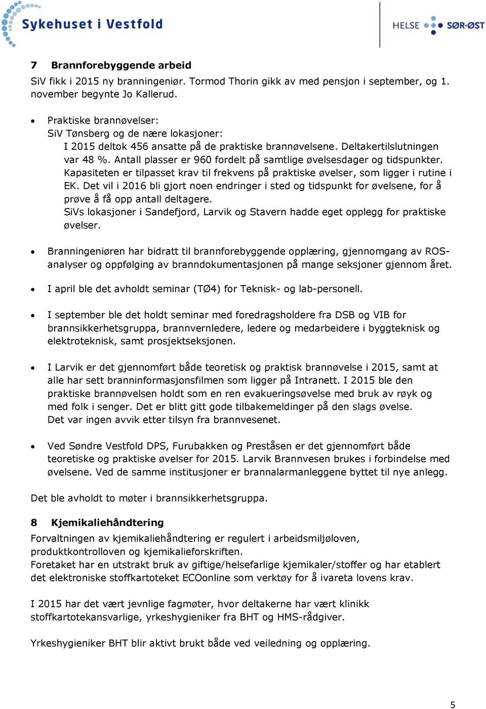 Antall plasser er 960 fordelt på samtlige øvelsesdager og tidspunkter. Kapasiteten er tilpasset krav til frekvens på praktiske øvelser, som ligger i rutine i EK.