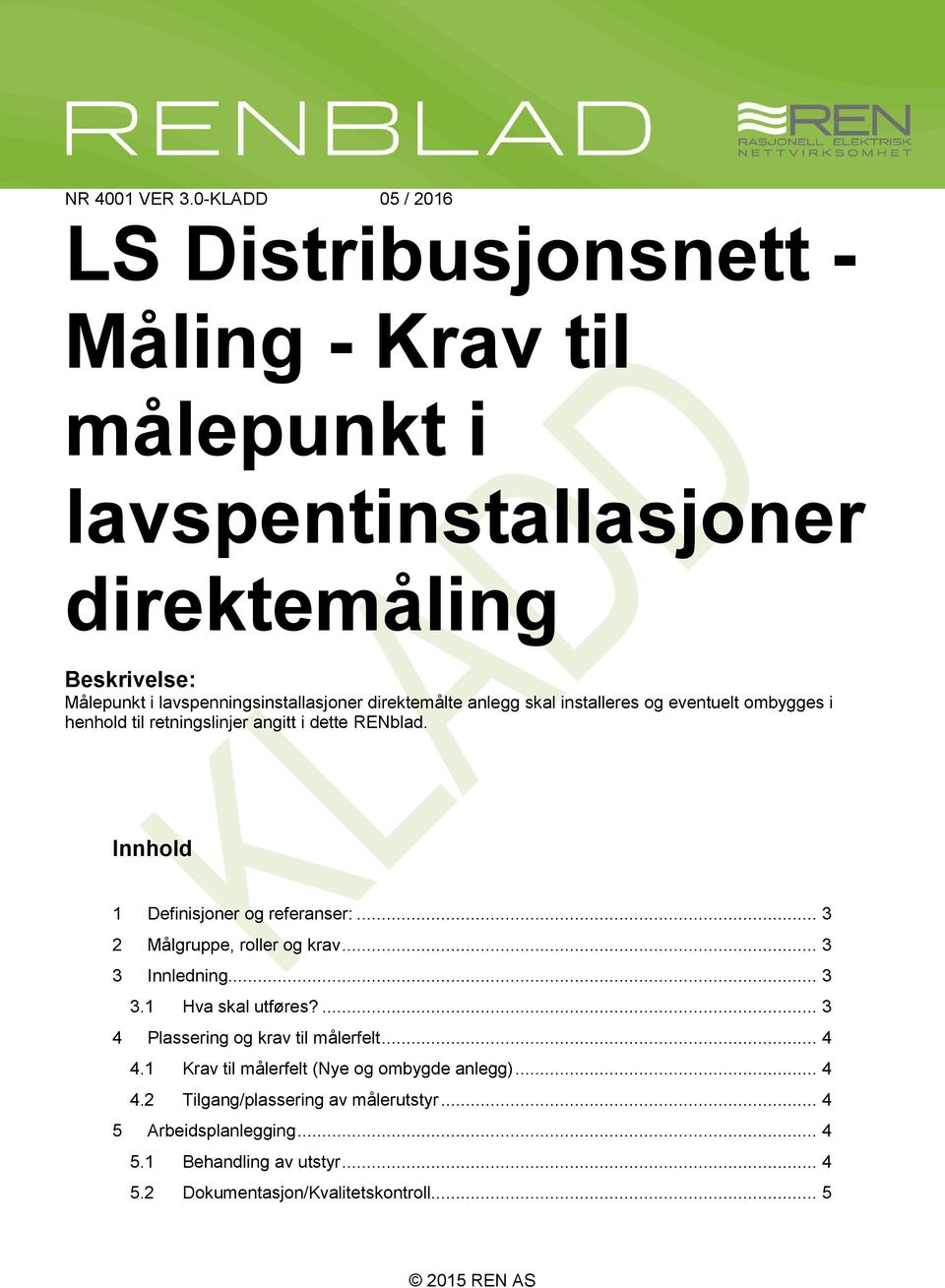 anlegg skal installeres og eventuelt ombygges i henhold til retningslinjer angitt i dette RENblad. Innhold 1 Definisjoner og referanser:.