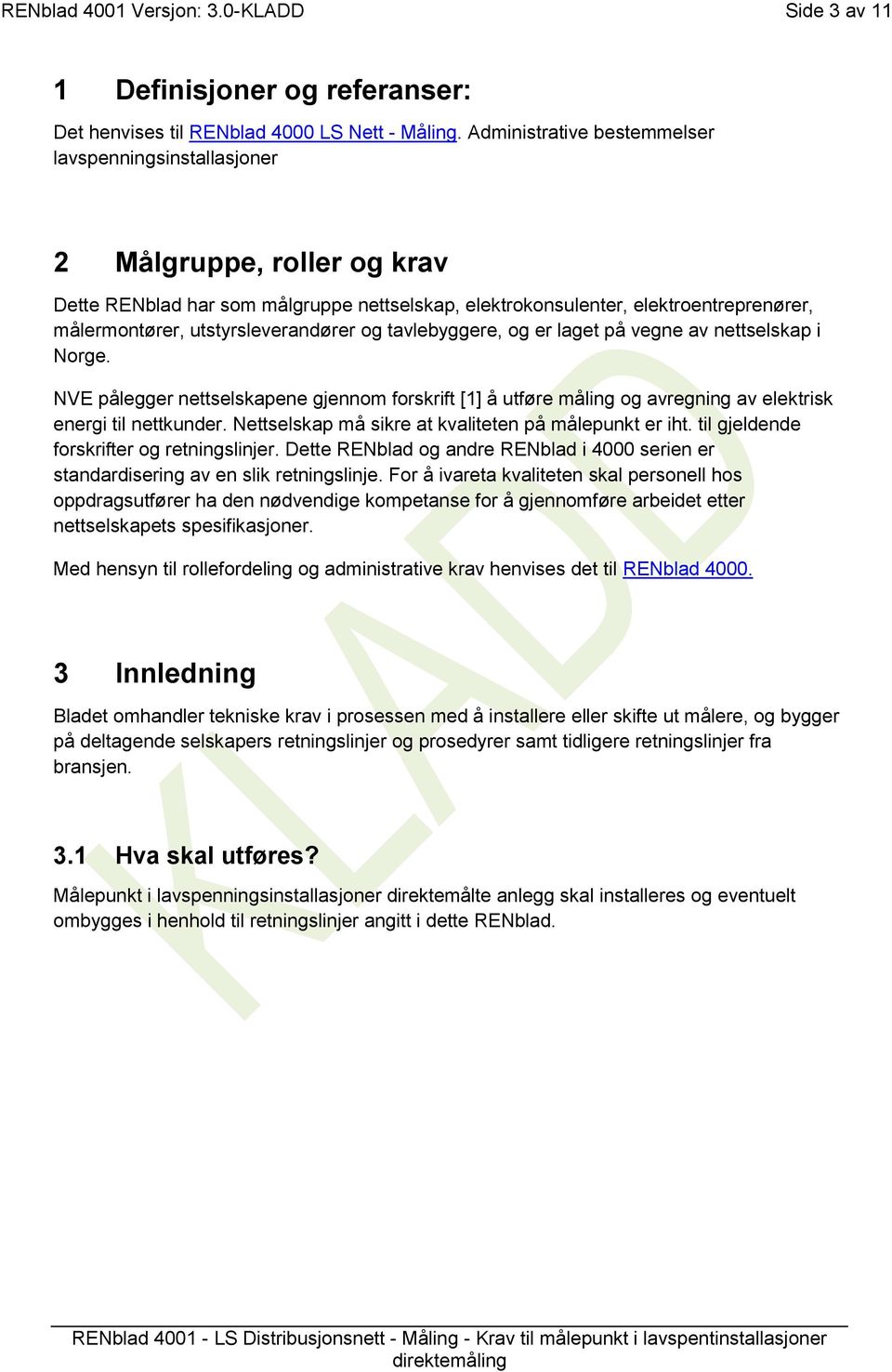 utstyrsleverandører og tavlebyggere, og er laget på vegne av nettselskap i Norge. NVE pålegger nettselskapene gjennom forskrift [1] å utføre måling og avregning av elektrisk energi til nettkunder.