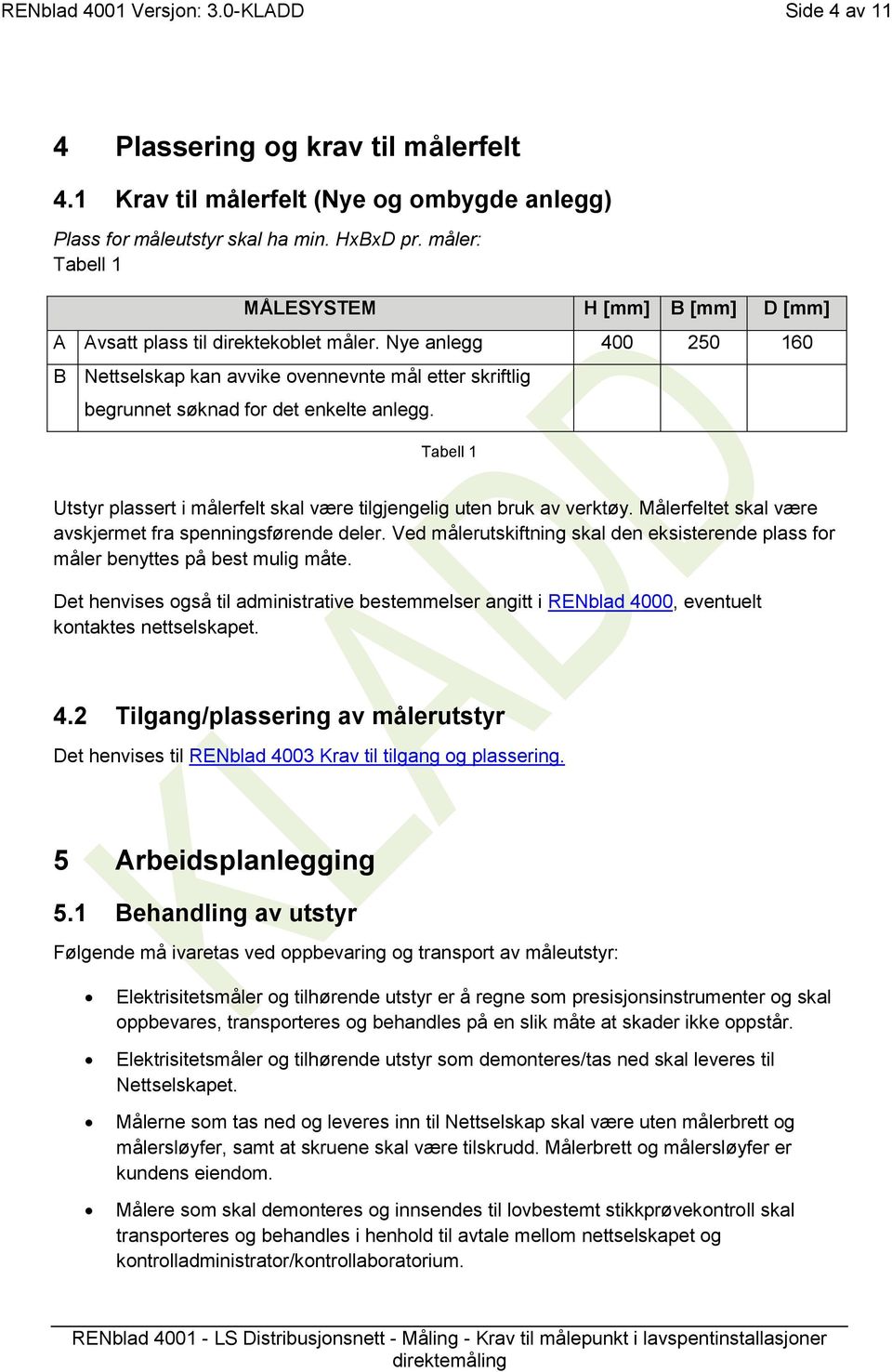 Nye anlegg 400 250 160 B Nettselskap kan avvike ovennevnte mål etter skriftlig begrunnet søknad for det enkelte anlegg.