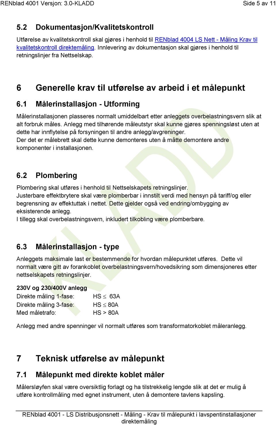 1 Målerinstallasjon - Utforming Målerinstallasjonen plasseres normalt umiddelbart etter anleggets overbelastningsvern slik at alt forbruk måles.