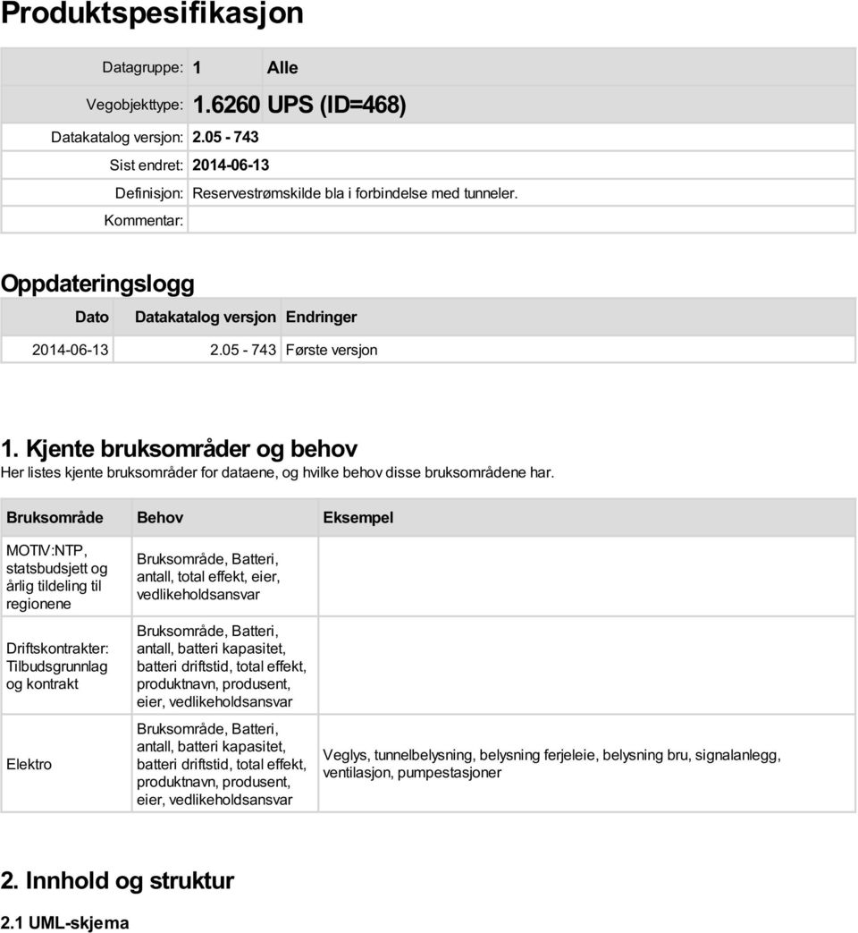 Kjente bruksområder og behov Her listes kjente bruksområder for ene, og hvilke behov disse bruksområdene har.