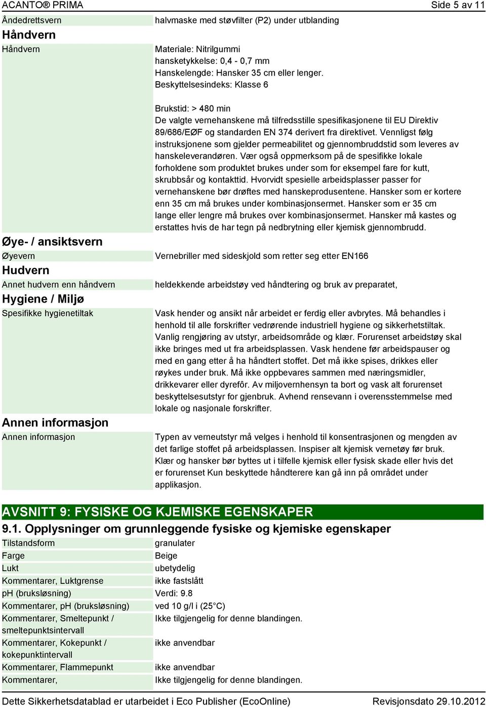 spesifikasjonene til EU Direktiv 89/686/EØF og standarden EN 374 derivert fra direktivet. Vennligst følg instruksjonene som gjelder permeabilitet og gjennombruddstid som leveres av hanskeleverandøren.