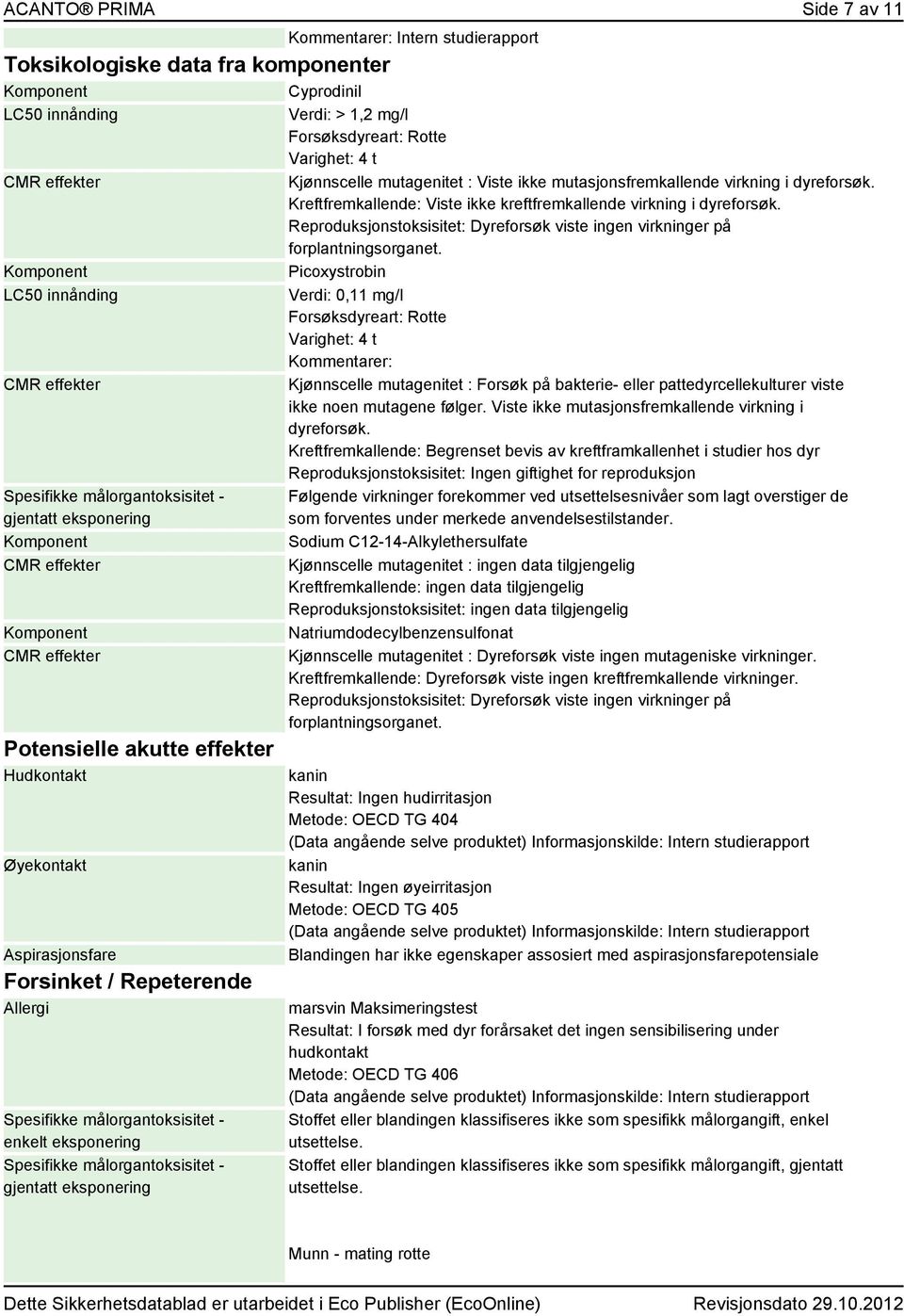 eksponering Spesifikke målorgantoksisitet - gjentatt eksponering Kommentarer: Intern studierapport Verdi: > 1,2 mg/l Forsøksdyreart: Rotte Varighet: 4 t Kjønnscelle mutagenitet : Viste ikke