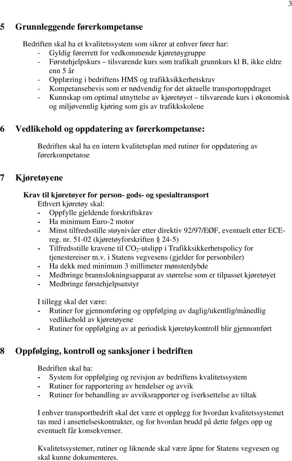 utnyttelse av kjøretøyet tilsvarende kurs i økonomisk og miljøvennlig kjøring som gis av trafikkskolene 6 Vedlikehold og oppdatering av førerkompetanse: Bedriften skal ha en intern kvalitetsplan med