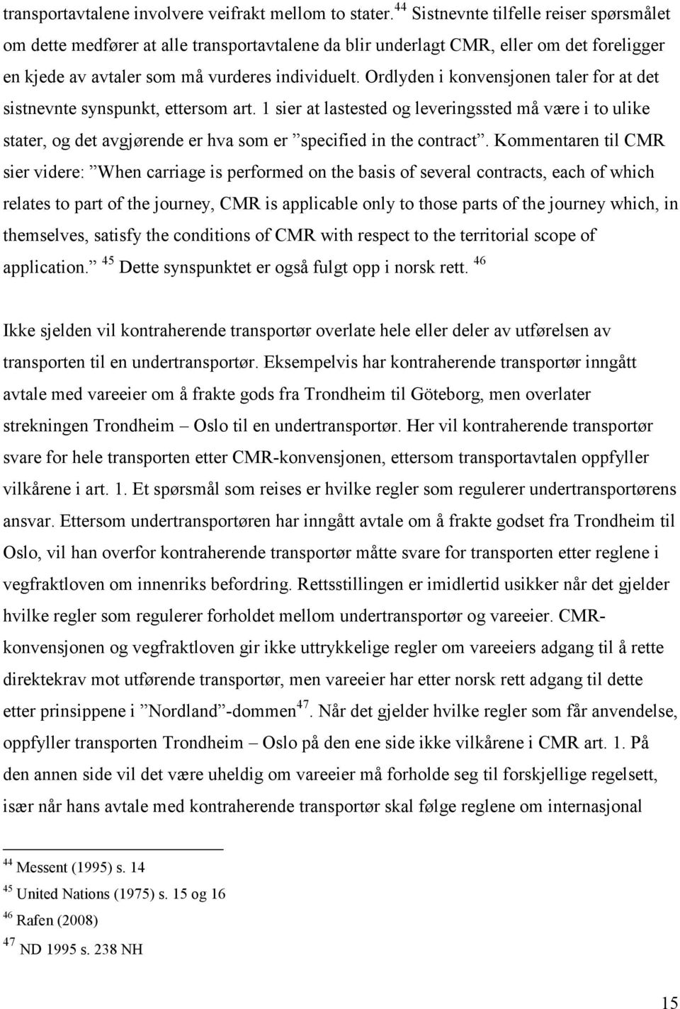 Ordlyden i konvensjonen taler for at det sistnevnte synspunkt, ettersom art. 1 sier at lastested og leveringssted må være i to ulike stater, og det avgjørende er hva som er specified in the contract.