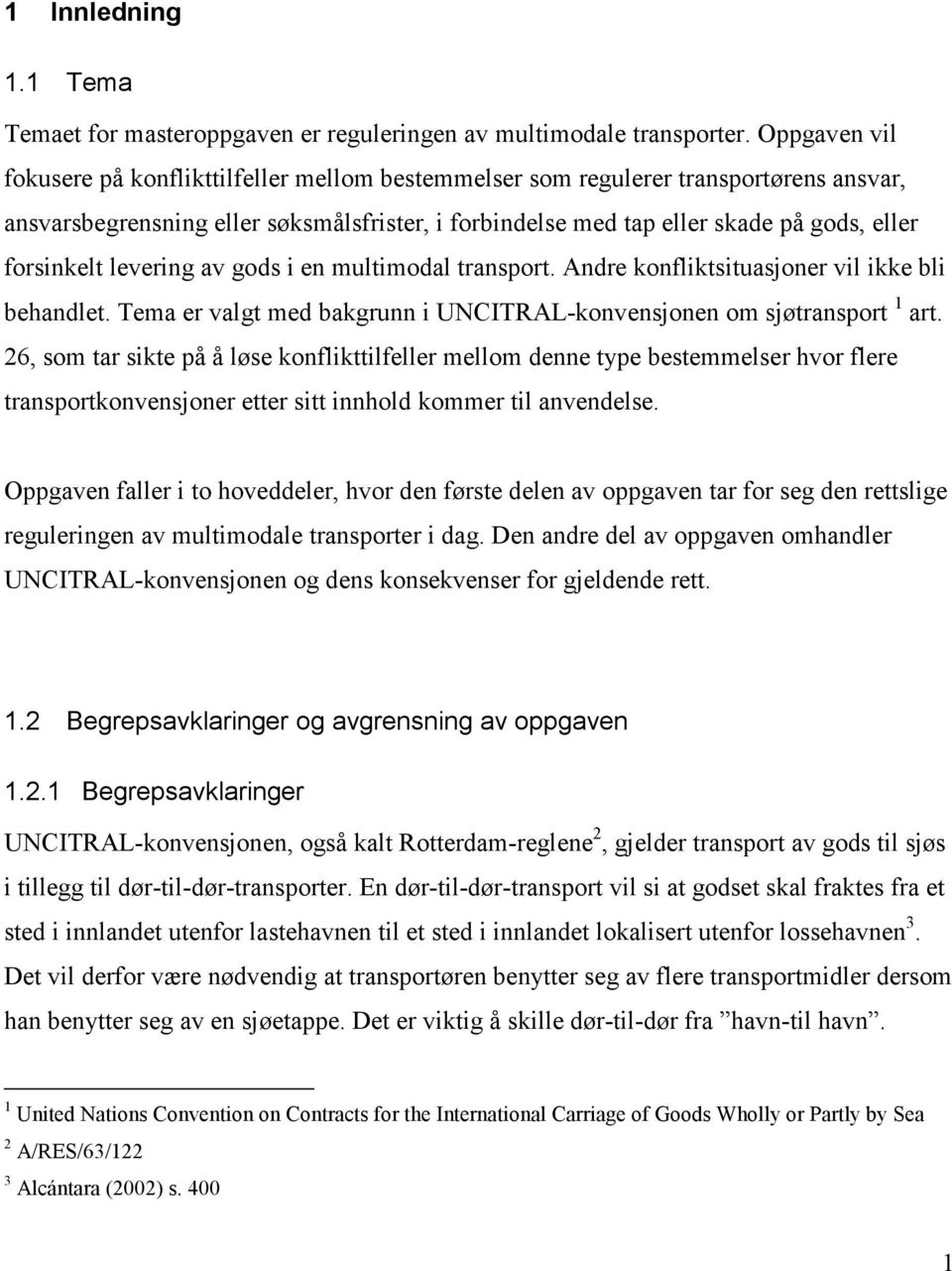 forsinkelt levering av gods i en multimodal transport. Andre konfliktsituasjoner vil ikke bli behandlet. Tema er valgt med bakgrunn i UNCITRAL-konvensjonen om sjøtransport 1 art.