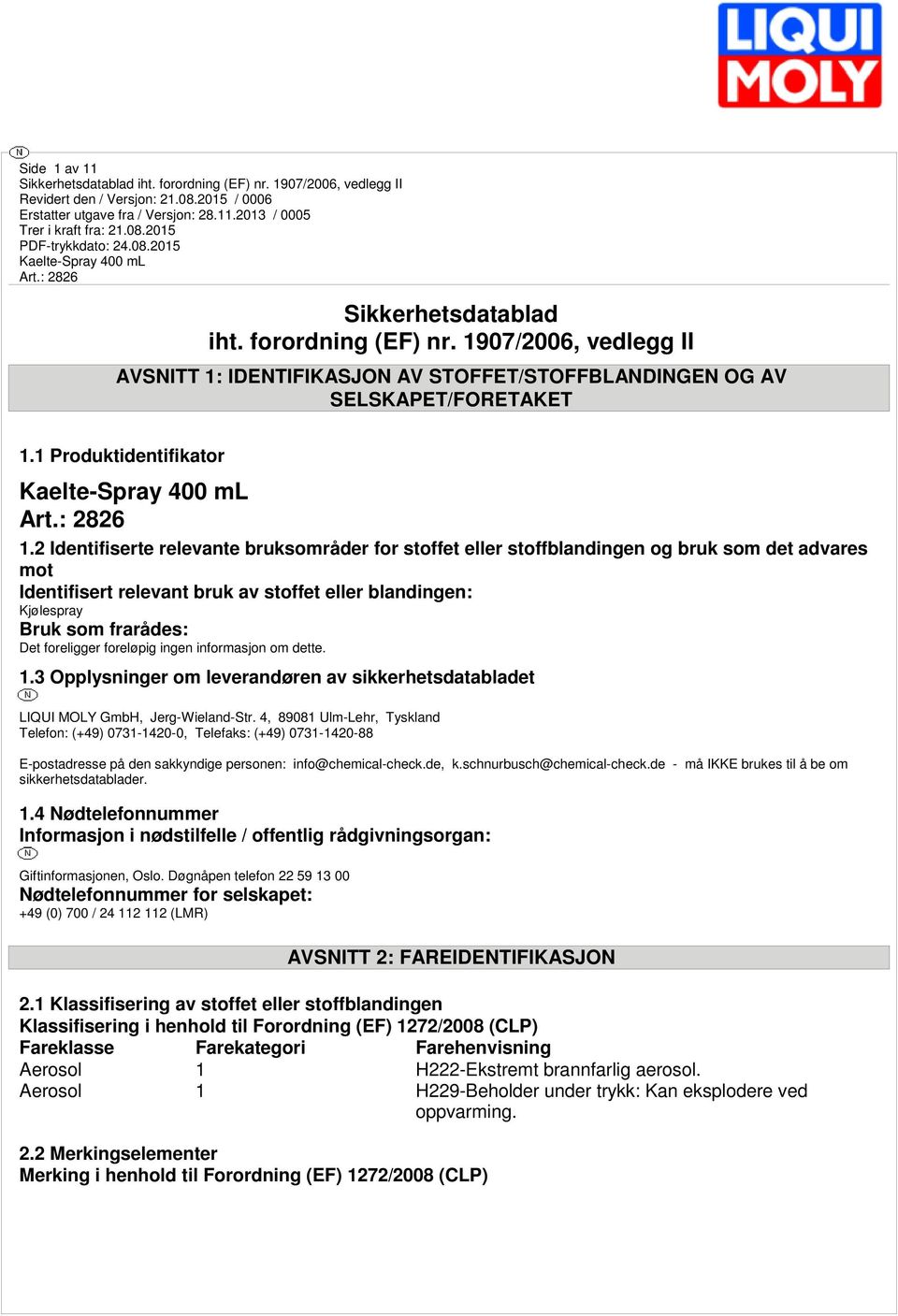 foreligger foreløpig ingen informasjon om dette. 1.3 Opplysninger om leverandøren av sikkerhetsdatabladet LIQUI MOLY GmbH, Jerg-Wieland-Str.