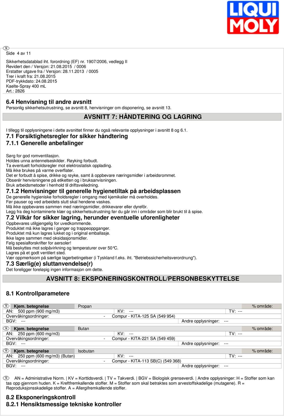 Holdes unna antennelseskilder. Røyking forbudt. Ta eventuelt forholdsregler mot elektrostatisk opplading. Må ikke brukes på varme overflater.