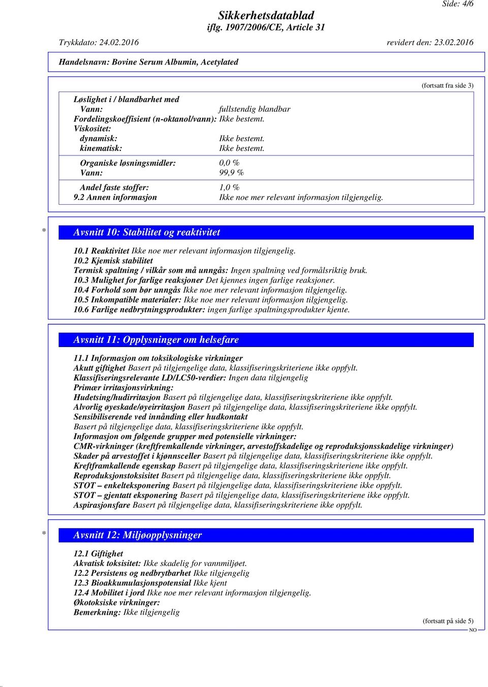 2016 Handelsnavn: Bovine Serum Albumin, Acetylated Løslighet i / blandbarhet med Vann: fullstendig blandbar Fordelingskoeffisient (n-oktanol/vann): Viskositet: dynamisk: kinematisk: Organiske