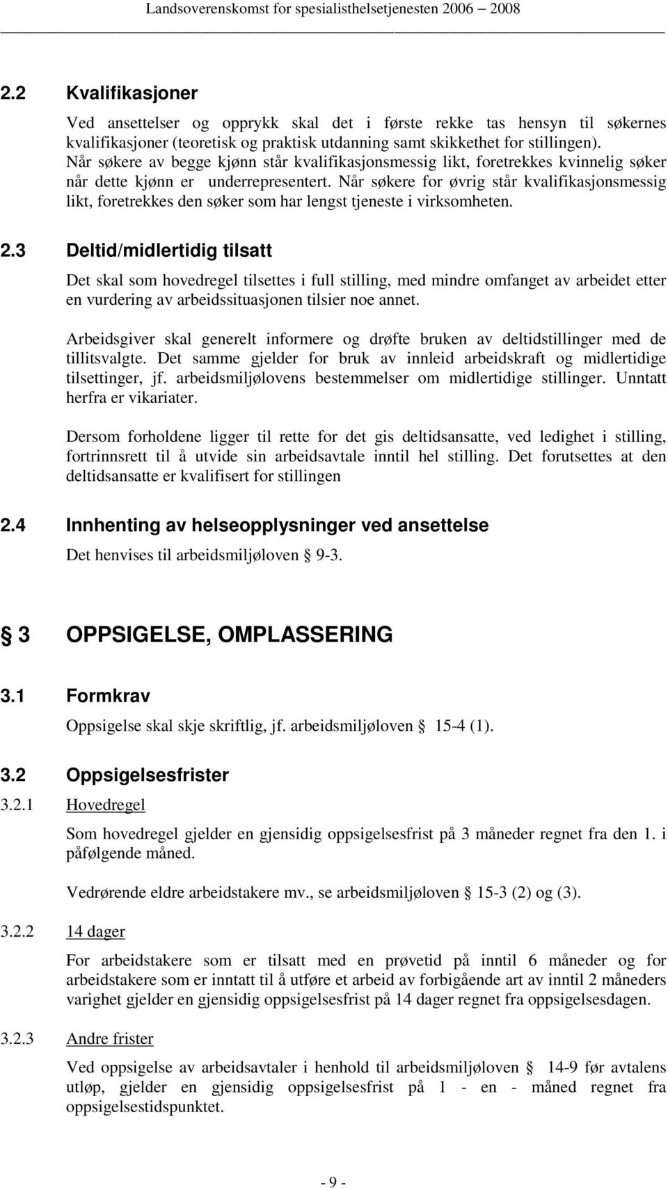 Når søkere for øvrig står kvalifikasjonsmessig likt, foretrekkes den søker som har lengst tjeneste i virksomheten. 2.