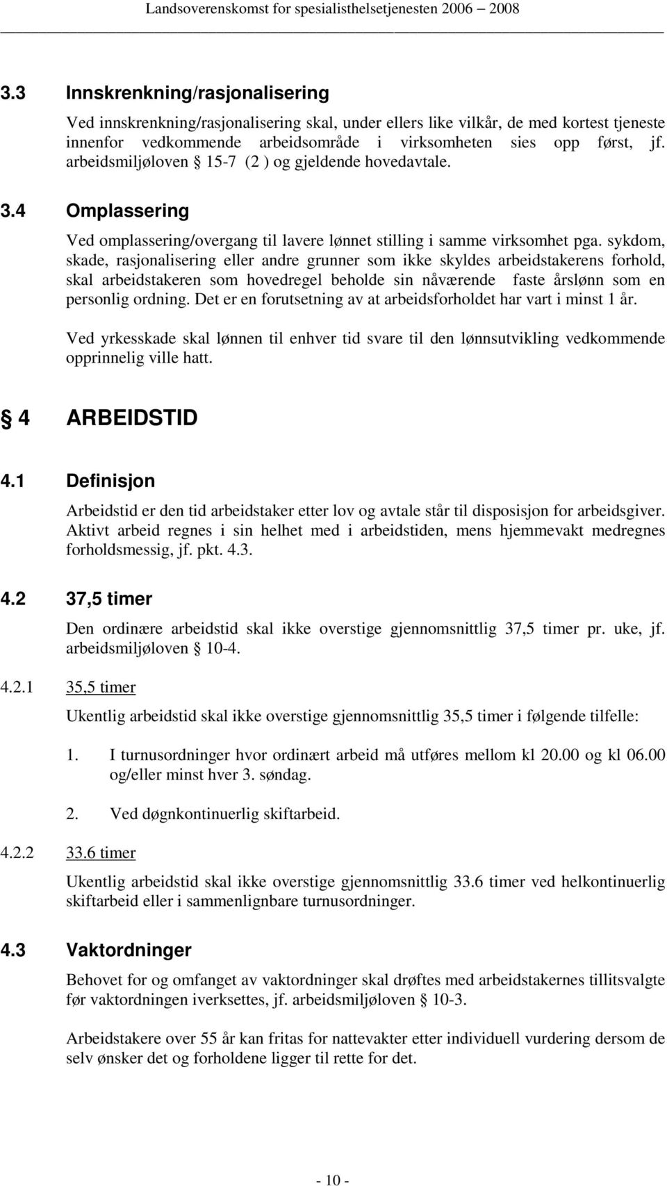 sykdom, skade, rasjonalisering eller andre grunner som ikke skyldes arbeidstakerens forhold, skal arbeidstakeren som hovedregel beholde sin nåværende faste årslønn som en personlig ordning.