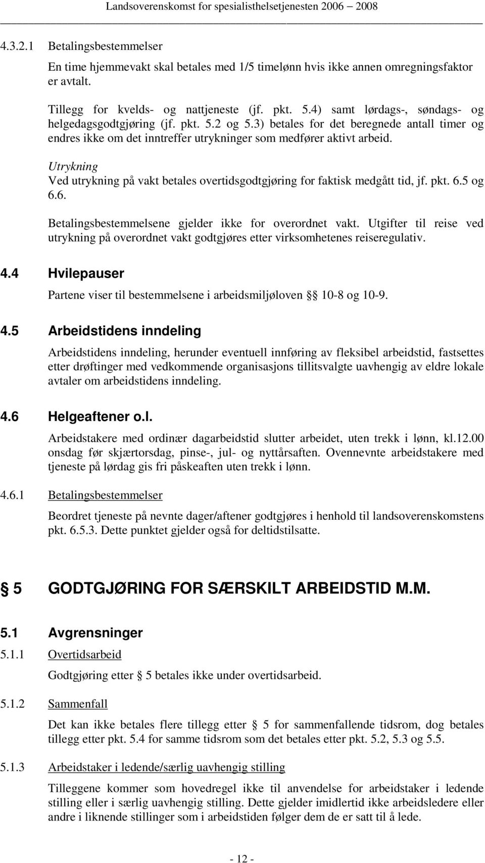 Utrykning Ved utrykning på vakt betales overtidsgodtgjøring for faktisk medgått tid, jf. pkt. 6.5 og 6.6. Betalingsbestemmelsene gjelder ikke for overordnet vakt.