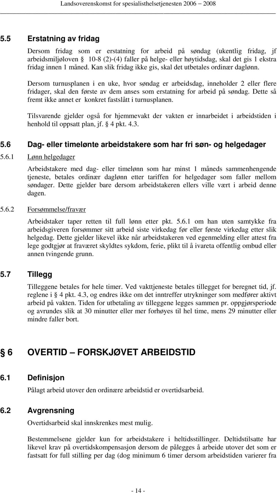 Dersom turnusplanen i en uke, hvor søndag er arbeidsdag, inneholder 2 eller flere fridager, skal den første av dem anses som erstatning for arbeid på søndag.