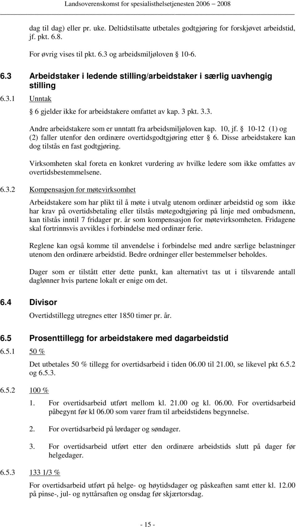 10-12 (1) og (2) faller utenfor den ordinære overtidsgodtgjøring etter 6. Disse arbeidstakere kan dog tilstås en fast godtgjøring.