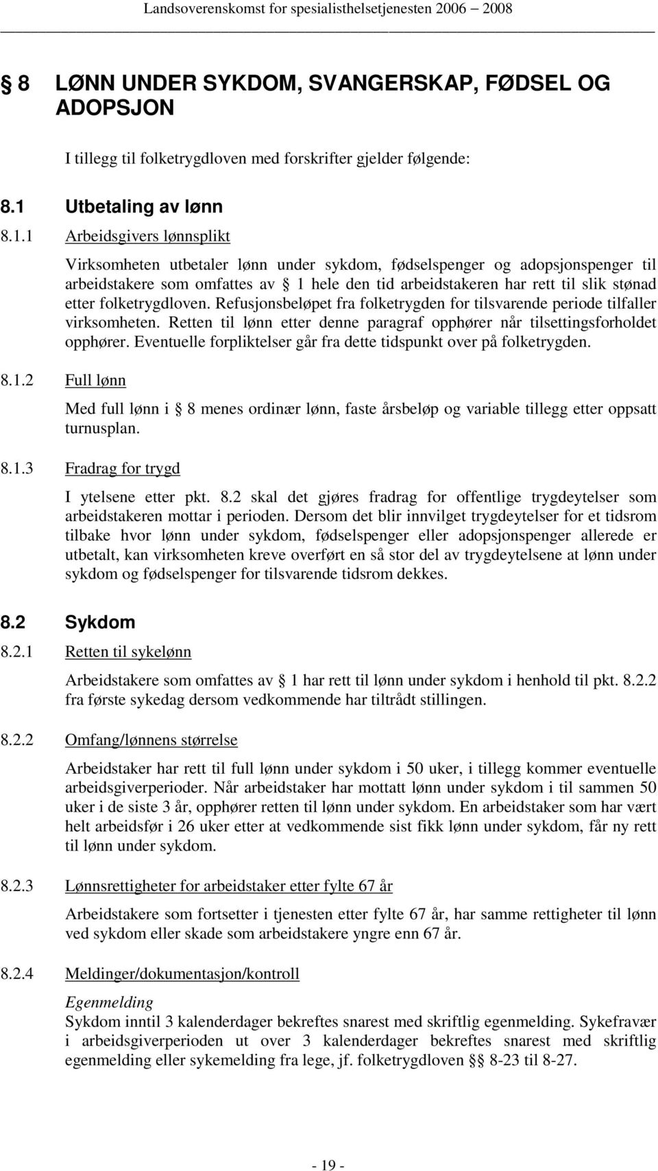 1 Arbeidsgivers lønnsplikt Virksomheten utbetaler lønn under sykdom, fødselspenger og adopsjonspenger til arbeidstakere som omfattes av 1 hele den tid arbeidstakeren har rett til slik stønad etter