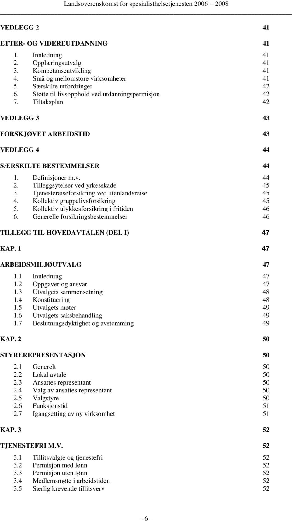 Tilleggsytelser ved yrkesskade 45 3. Tjenestereiseforsikring ved utenlandsreise 45 4. Kollektiv gruppelivsforsikring 45 5. Kollektiv ulykkesforsikring i fritiden 46 6.