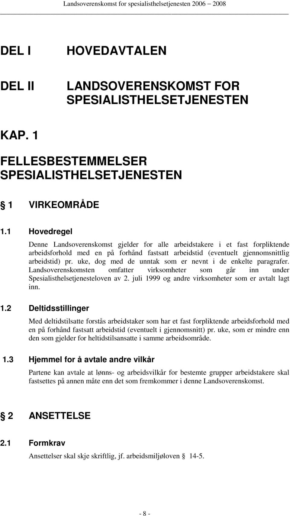 uke, dog med de unntak som er nevnt i de enkelte paragrafer. Landsoverenskomsten omfatter virksomheter som går inn under Spesialisthelsetjenesteloven av 2.