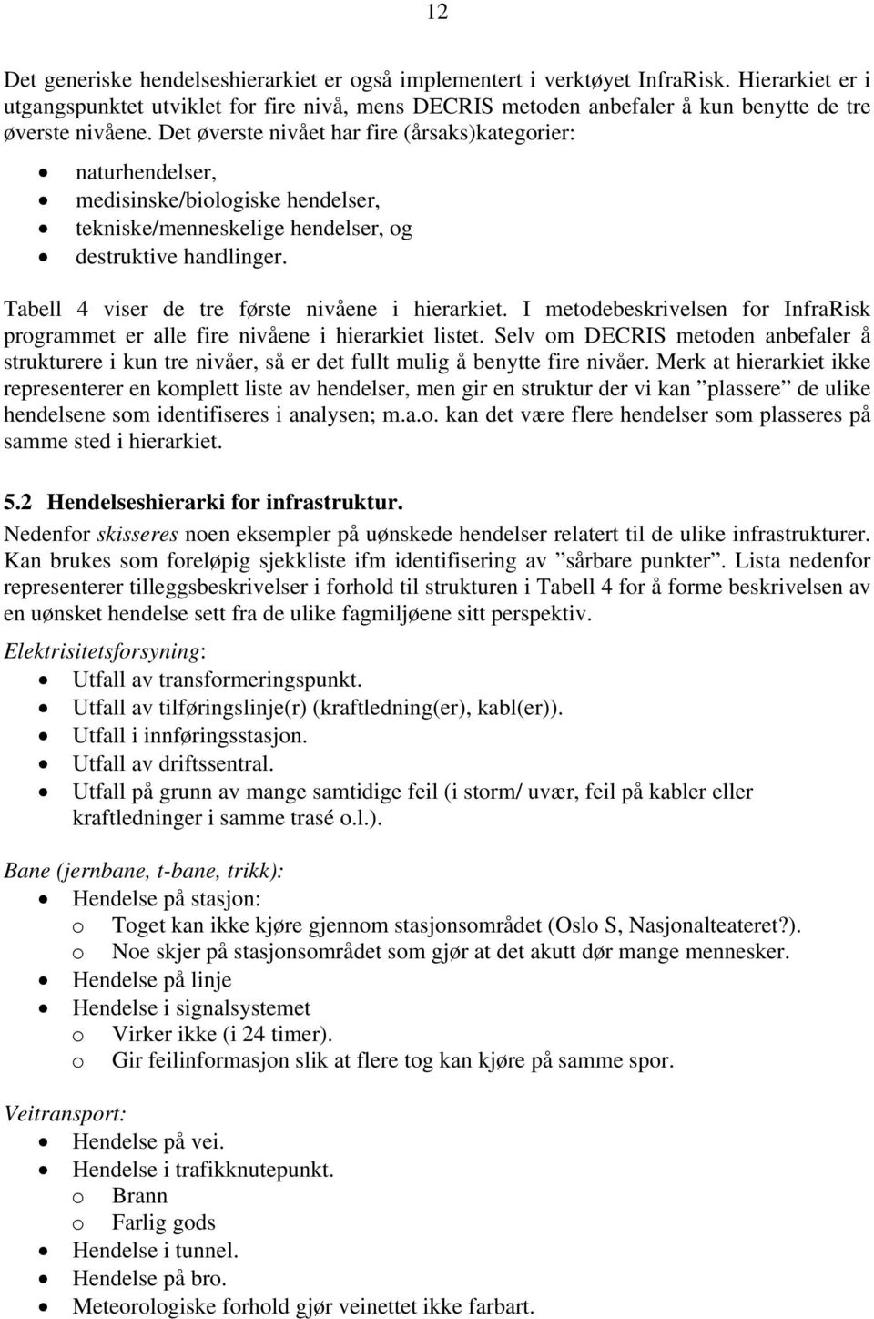 Det øverste nivået har fire (årsaks)kategorier: naturhendelser, medisinske/biologiske hendelser, tekniske/menneskelige hendelser, og destruktive handlinger.