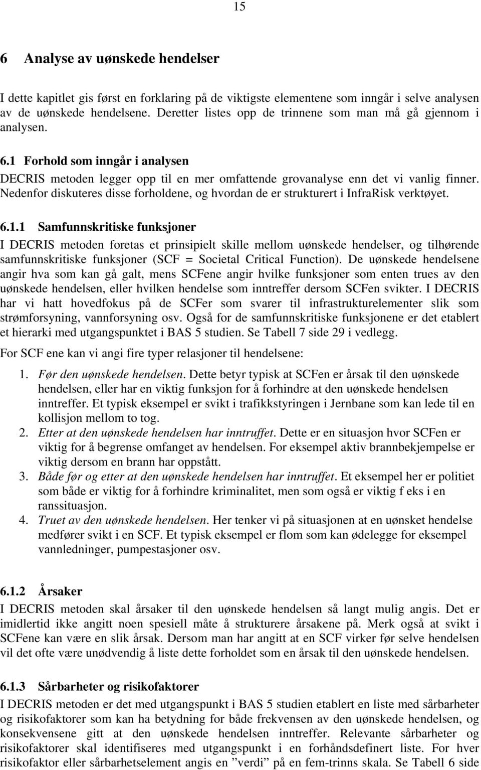 Nedenfor diskuteres disse forholdene, og hvordan de er strukturert i InfraRisk verktøyet. 6.1.