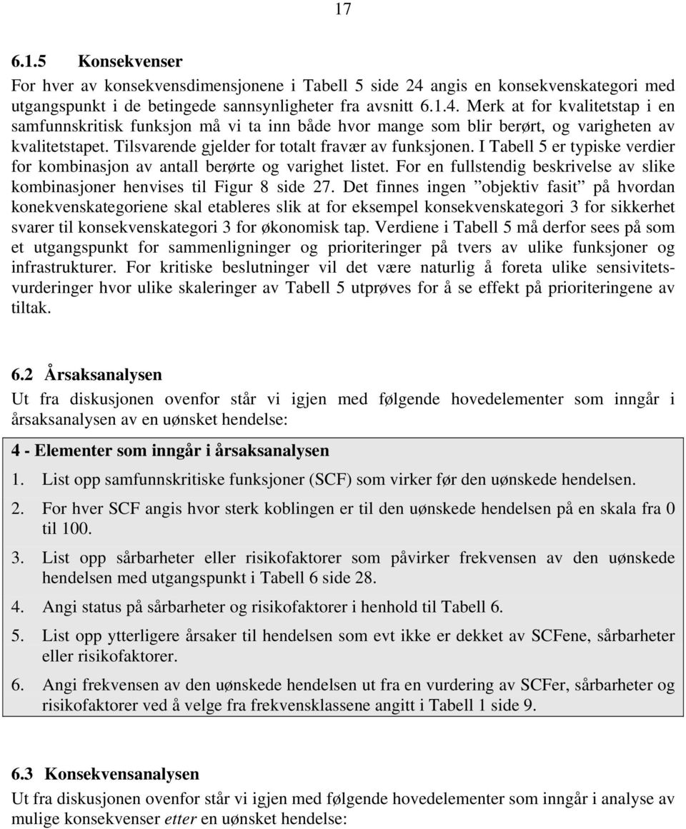 Merk at for kvalitetstap i en samfunnskritisk funksjon må vi ta inn både hvor mange som blir berørt, og varigheten av kvalitetstapet. Tilsvarende gjelder for totalt fravær av funksjonen.