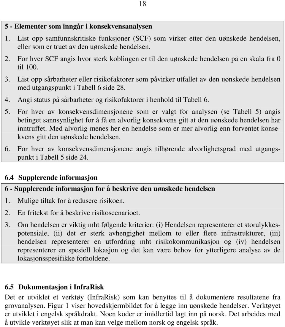 List opp sårbarheter eller faktorer som påvirker utfallet av den uønskede hendelsen med utgangspunkt i Tabell 6 side 28. 4. Angi status på sårbarheter og faktorer i henhold til Tabell 6. 5.