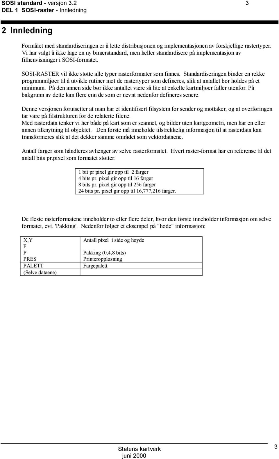 Standardiseringen binder en rekke programmiljøer til å utvikle rutiner mot de rastertyper som defineres, slik at antallet bør holdes på et minimum.