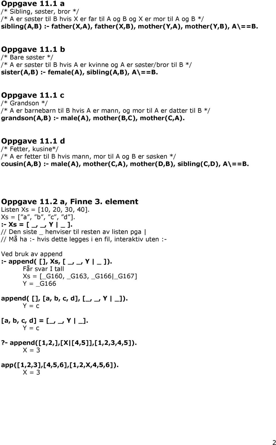 1 c /* Grandson */ /* A er barnebarn til B hvis A er mann, og mor til A er datter til B */ grandson(a,b) :- male(a), mother(b,c), mother(c,a). Oppgave 11.