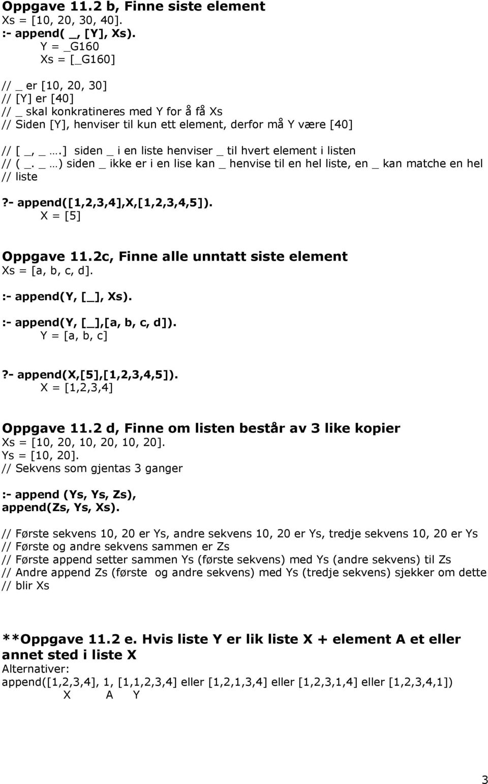 ] siden _ i en liste henviser _ til hvert element i listen // ( _. _ ) siden _ ikke er i en lise kan _ henvise til en hel liste, en _ kan matche en hel // liste?- append([1,2,3,4],x,[1,2,3,4,5]).