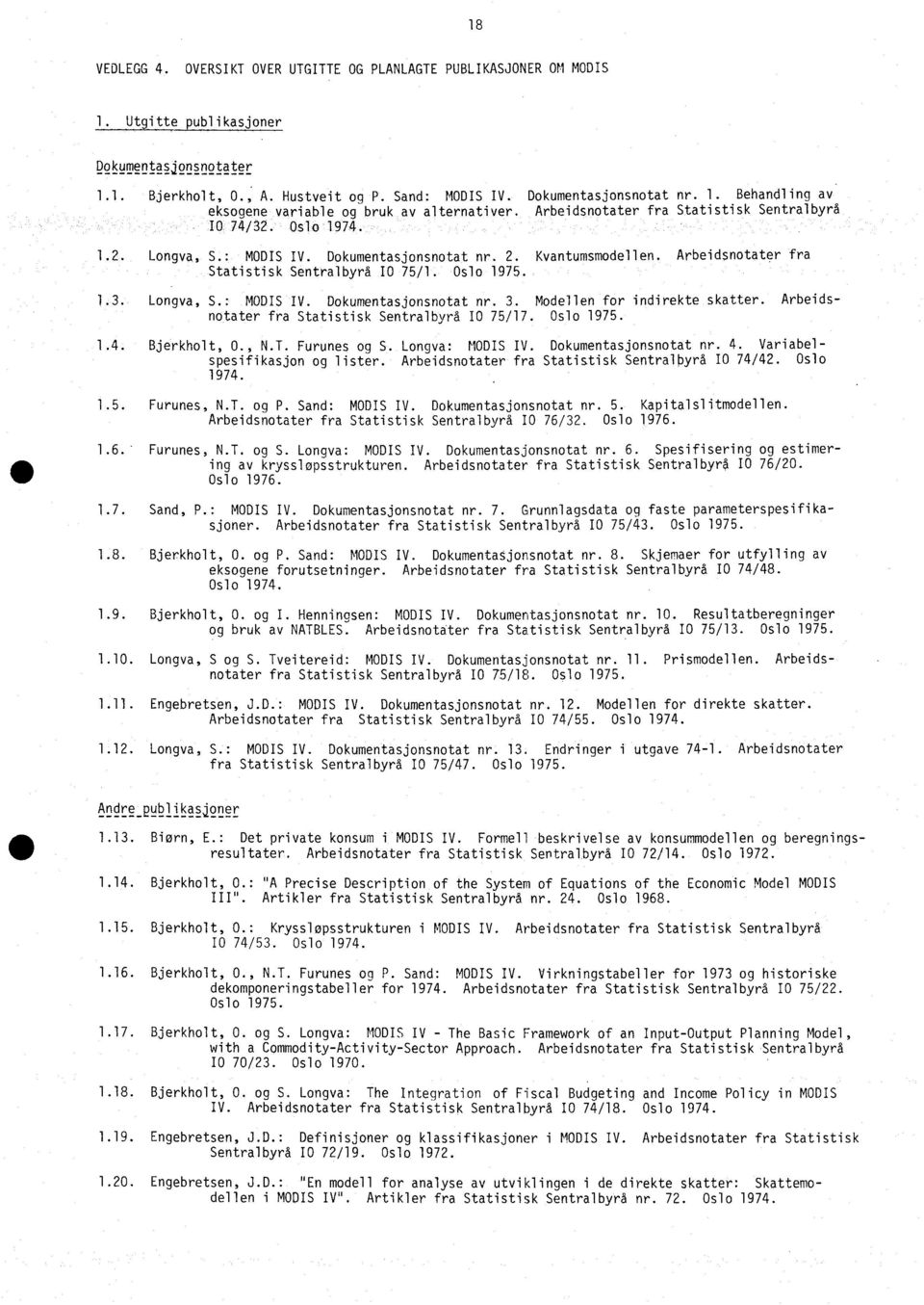 Modellen for indirekte skatter. Arbeidsnotater fra Statistisk Sentralbyrå IO 75/17. Oslo 1975. 1.4. Bjerkholt, O., N.T. Furunes og S. Longva: MODIS IV. Dokumentasjonsnotat nr. 4.