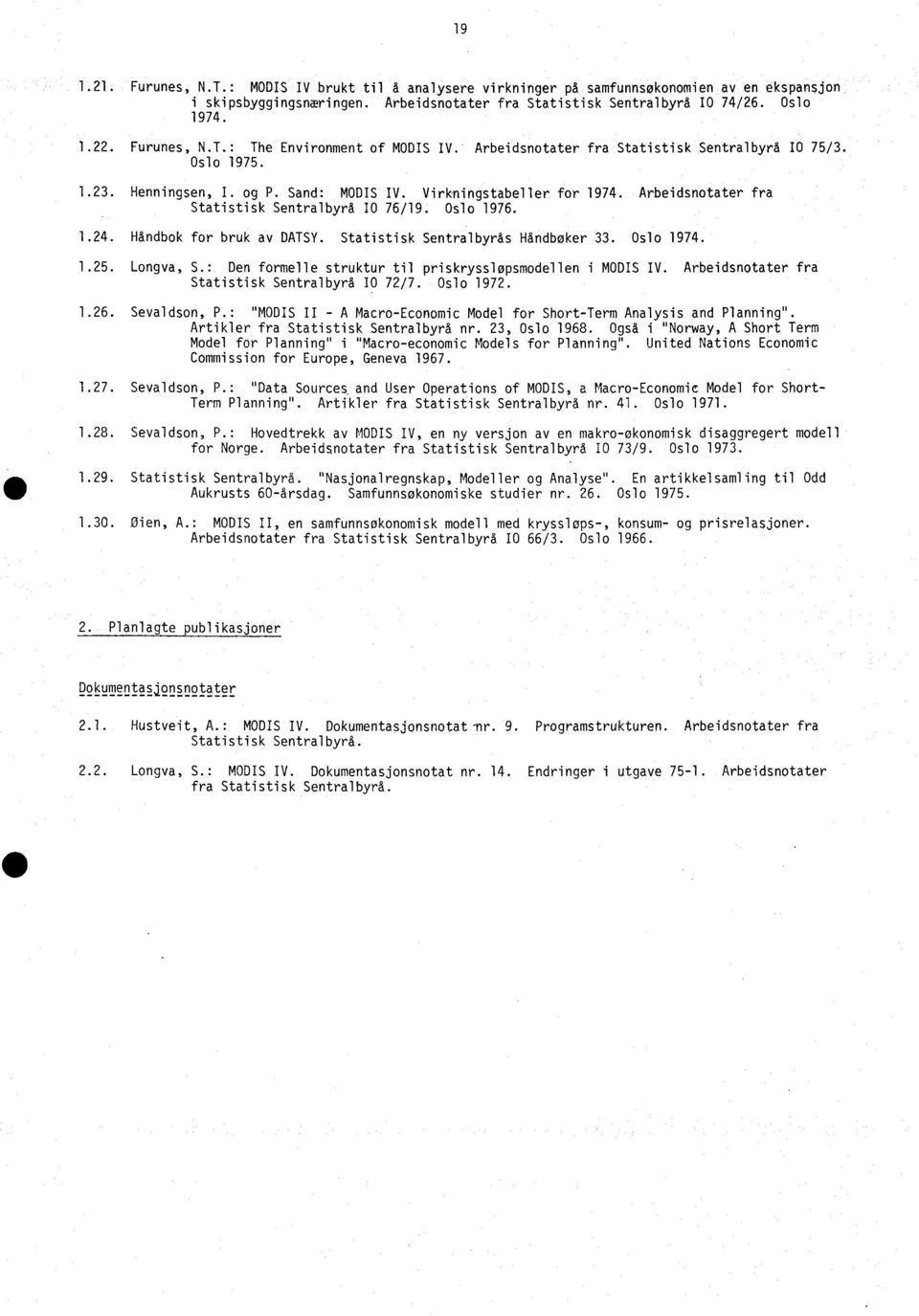 Arbeidsnotater fra Statistisk Sentralbyrå JO 76/19. Oslo 1976. 1.24. Håndbok for bruk av DAISY. Statistisk Sentralbyrås Håndbøker 33. Oslo 1974. 1.25. Longva, S.