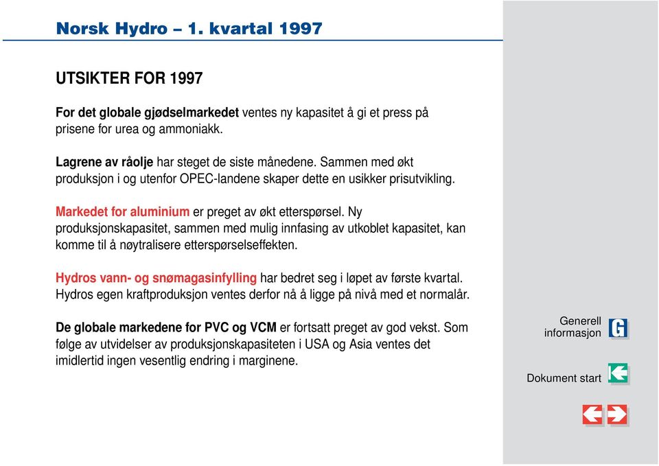 Ny produksjonskapasitet, sammen med mulig innfasing av utkoblet kapasitet, kan komme til å nøytralisere etterspørselseffekten.