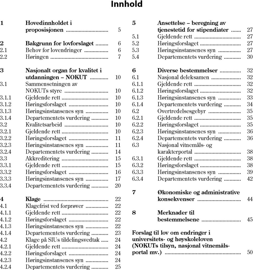 2.3 Høringsinstansenes syn... 11 3.2.4 Departementets vurdering... 14 3.3 Akkreditering... 15 3.3.1 Gjeldende rett... 15 3.3.2 Høringsforslaget... 16 3.3.3 Høringsinstansenes syn... 17 3.3.4 Departementets vurdering... 20 4 Klage.