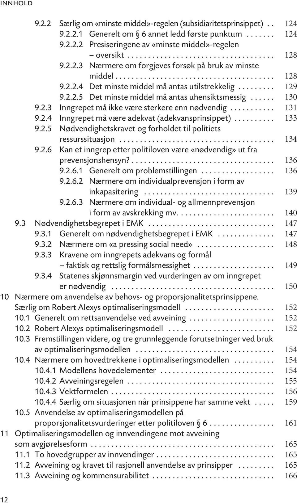 ........ 129 9.2.2.5 Det minste middel må antas uhensiktsmessig...... 130 9.2.3 Inngrepet må ikke være sterkere enn nødvendig........... 131 9.2.4 Inngrepet må være adekvat (adekvansprinsippet).