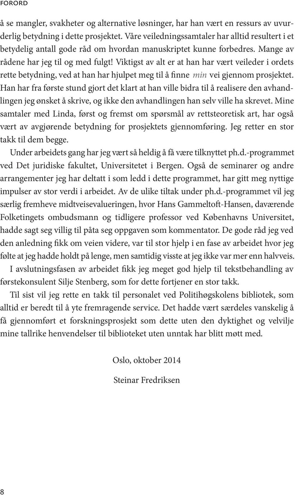 Viktigst av alt er at han har vært veileder i ordets rette betydning, ved at han har hjulpet meg til å finne min vei gjennom prosjektet.