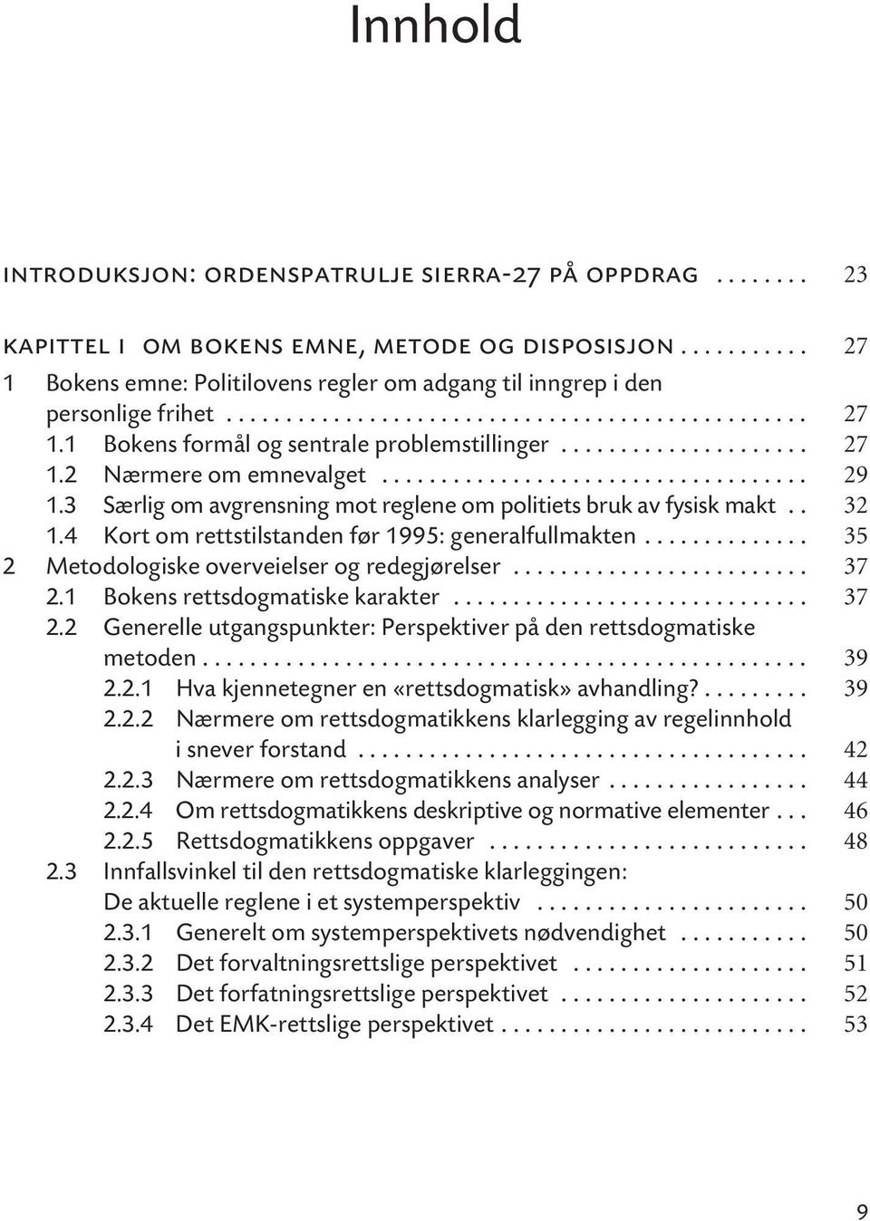 .................... 27 1.2 Nærmere om emnevalget.................................... 29 1.3 Særlig om avgrensning mot reglene om politiets bruk av fysisk makt.. 32 1.