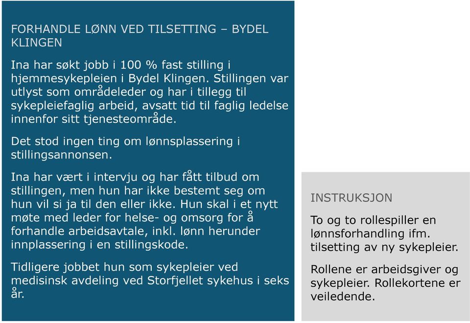 Det stod ingen ting om lønnsplassering i stillingsannonsen. Ina har vært i intervju og har fått tilbud om stillingen, men hun har ikke bestemt seg om hun vil si ja til den eller ikke.