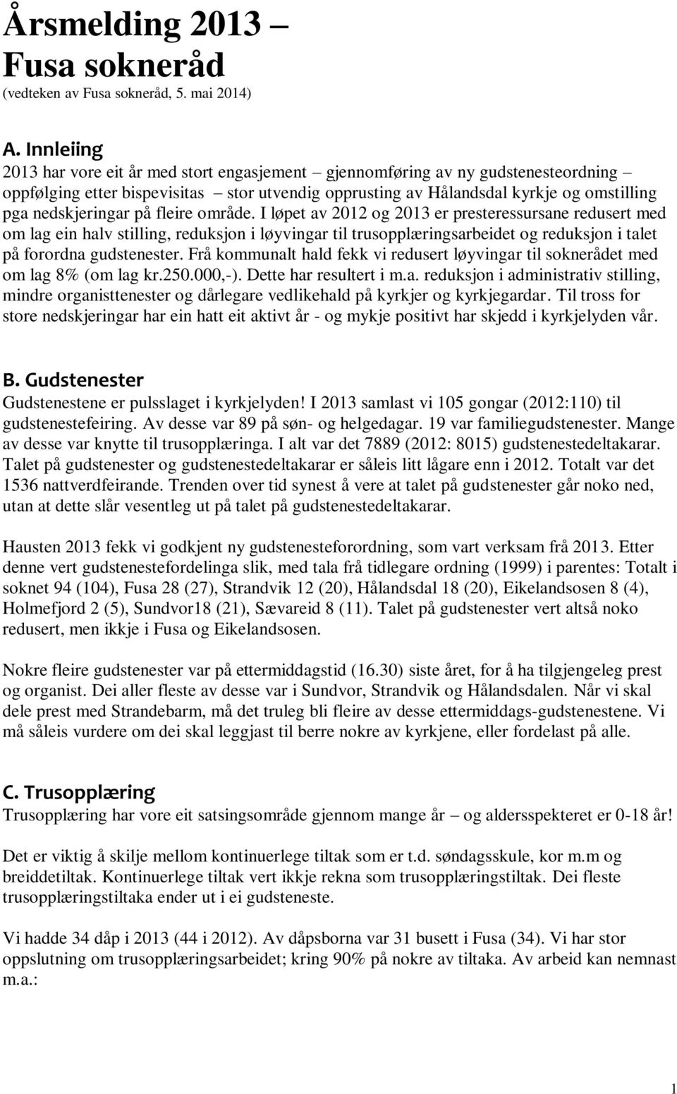 på fleire område. I løpet av 2012 og 2013 er presteressursane redusert med om lag ein halv stilling, reduksjon i løyvingar til trusopplæringsarbeidet og reduksjon i talet på forordna gudstenester.