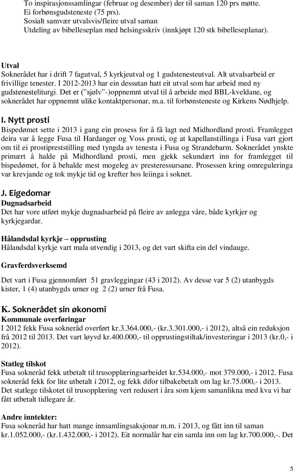 Utval Soknerådet har i drift 7 fagutval, 5 kyrkjeutval og 1 gudstenesteutval. Alt utvalsarbeid er frivillige tenester.